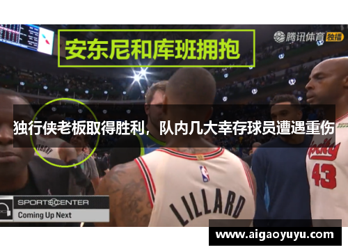 独行侠老板取得胜利，队内几大幸存球员遭遇重伤